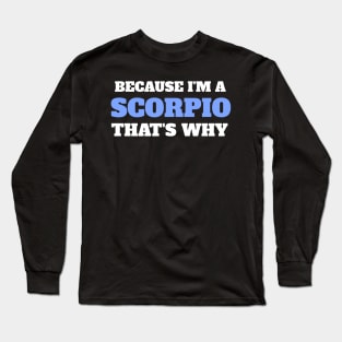 Because I'm A Scorpio That's Why Long Sleeve T-Shirt